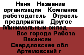 Няня › Название организации ­ Компания-работодатель › Отрасль предприятия ­ Другое › Минимальный оклад ­ 12 000 - Все города Работа » Вакансии   . Свердловская обл.,Артемовский г.